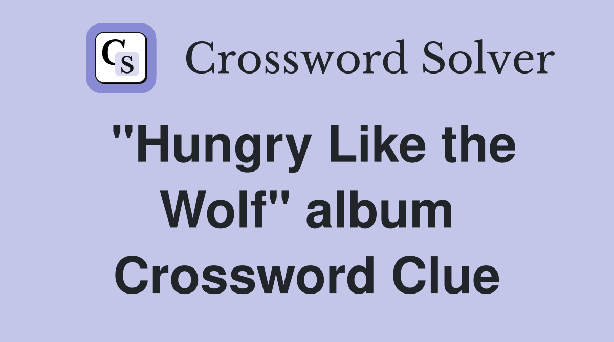 "Hungry Like the Wolf" album Crossword Clue