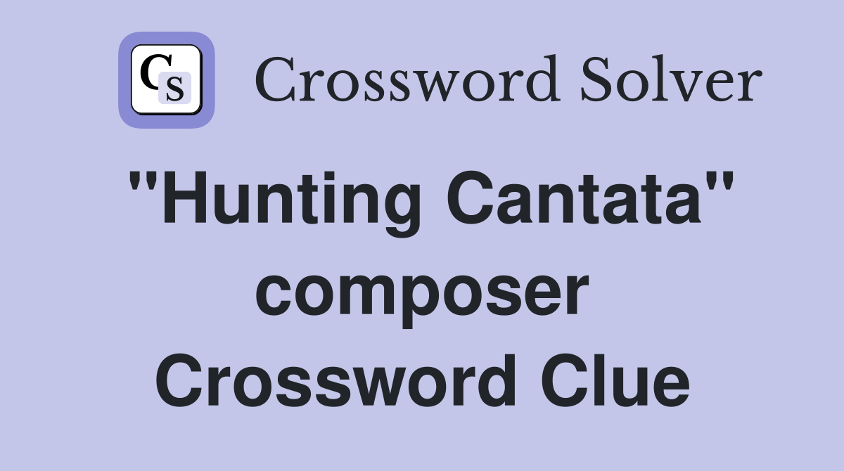 "Hunting Cantata" composer Crossword Clue