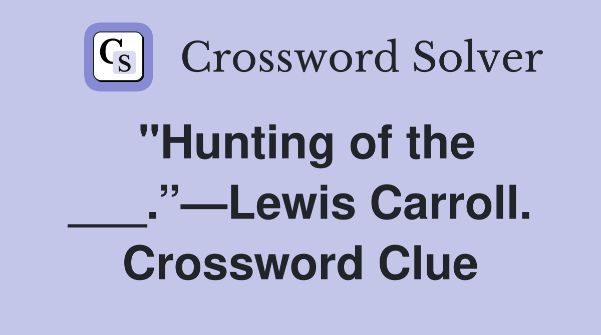 "Hunting of the ___.”—Lewis Carroll. Crossword Clue
