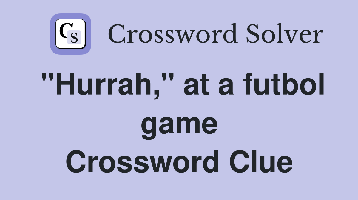 "Hurrah," at a futbol game Crossword Clue
