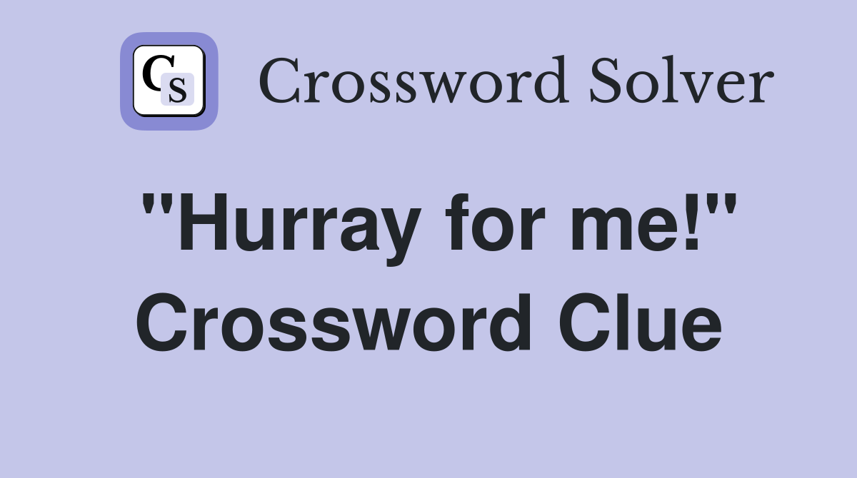 "Hurray for me!" Crossword Clue