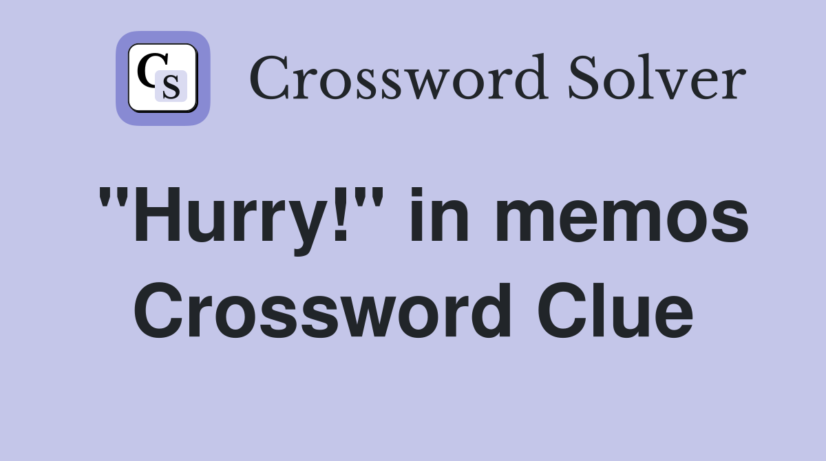 "Hurry!" in memos Crossword Clue