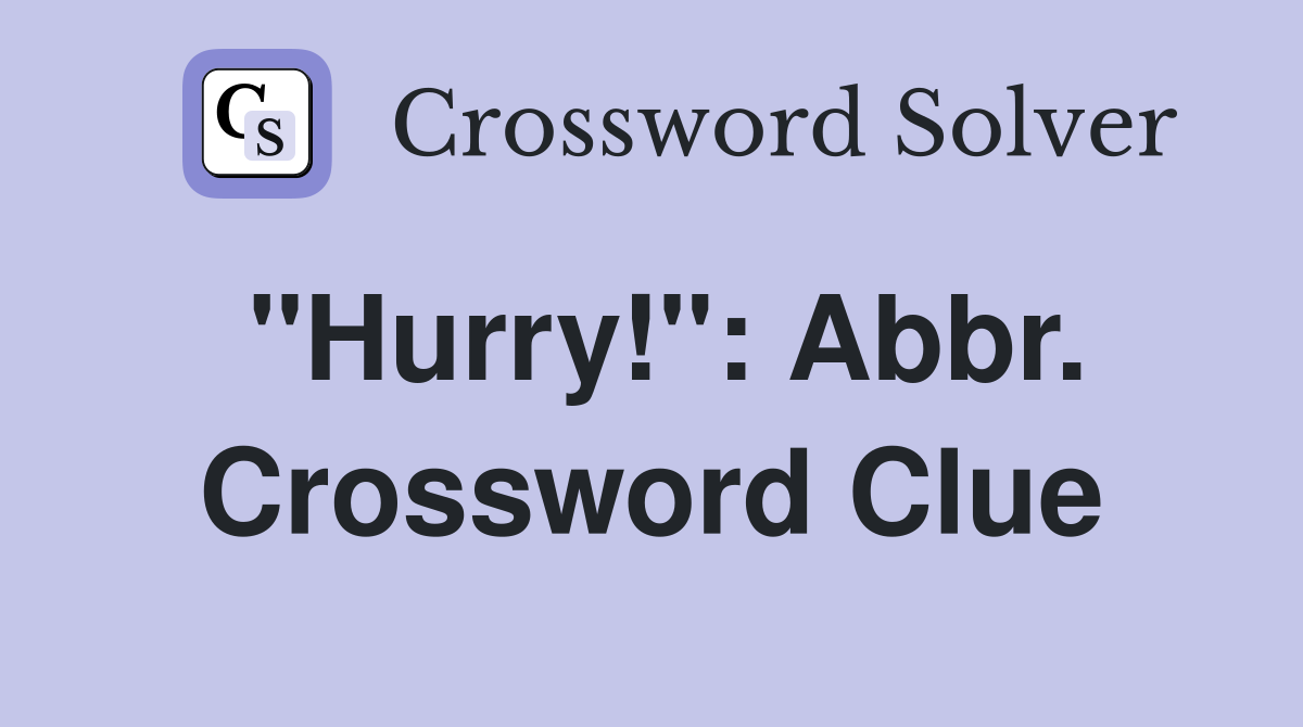 "Hurry!": Abbr. Crossword Clue