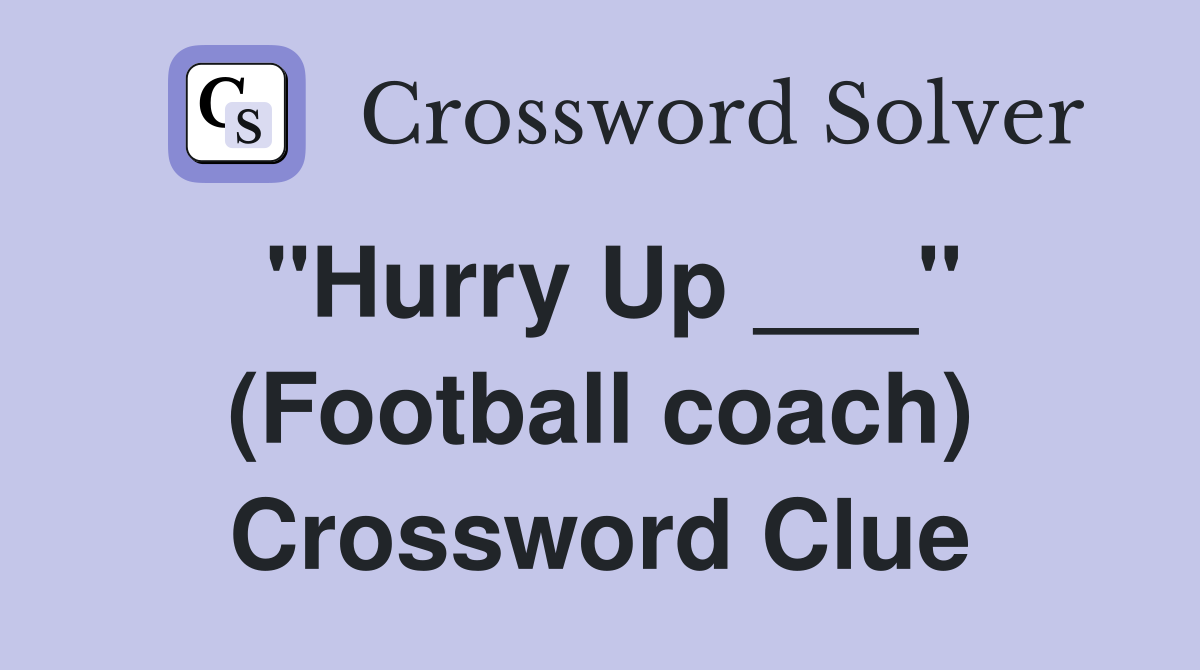 "Hurry Up ___" (Football coach) Crossword Clue