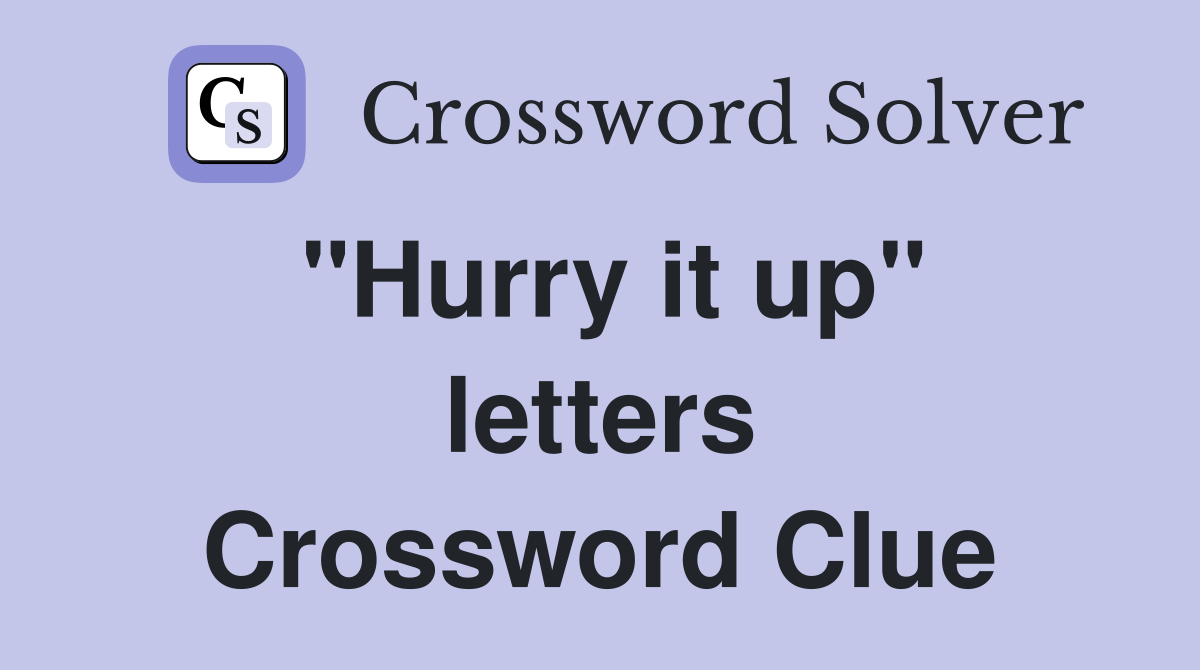 "Hurry it up" letters Crossword Clue