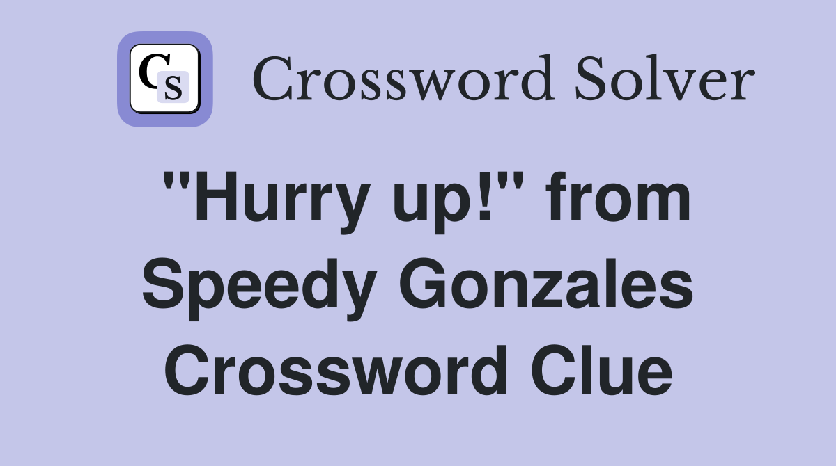 "Hurry up!" from Speedy Gonzales Crossword Clue