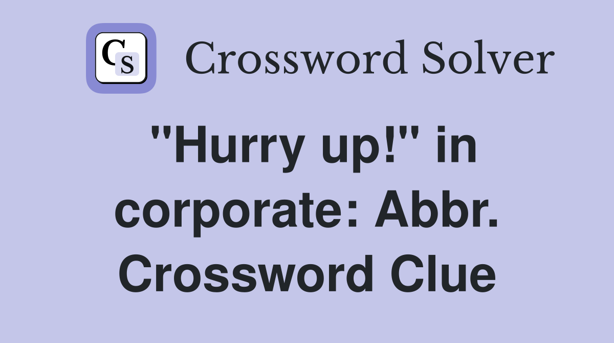 "Hurry up!" in corporate: Abbr. Crossword Clue