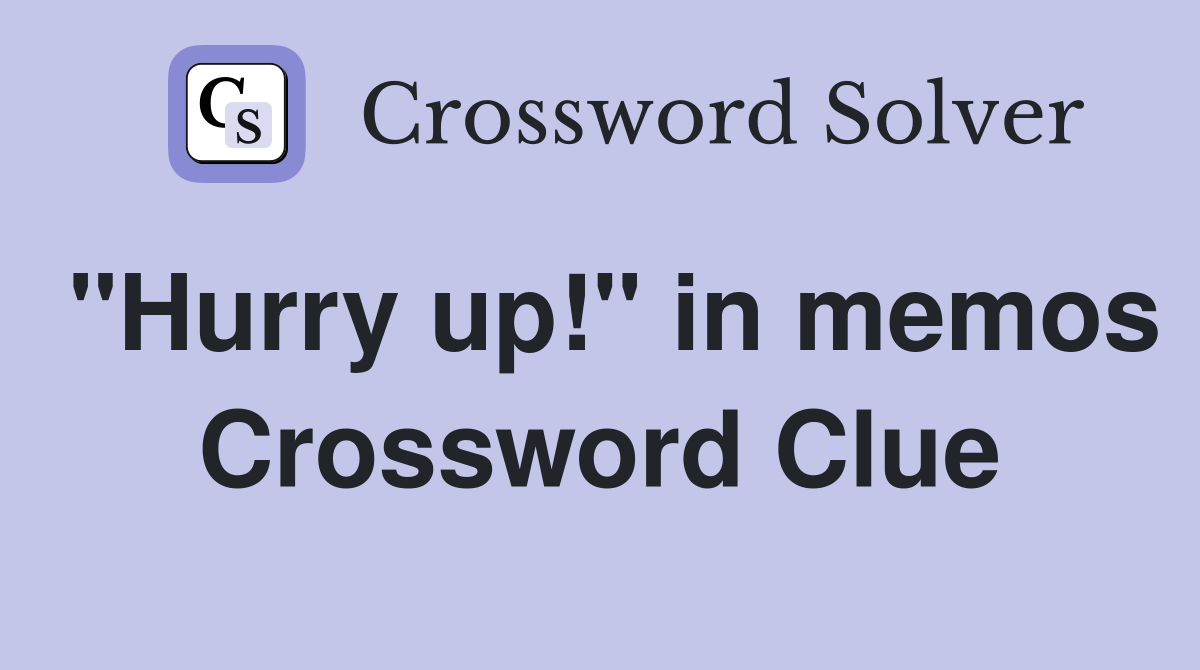 "Hurry up!" in memos Crossword Clue