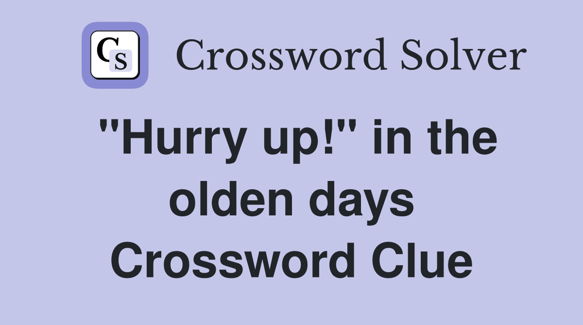 "Hurry up!" in the olden days Crossword Clue