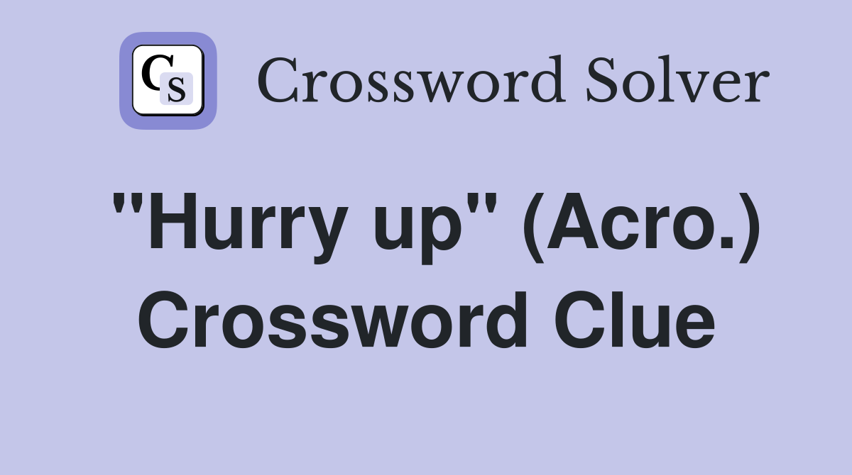 "Hurry up" (Acro.) Crossword Clue