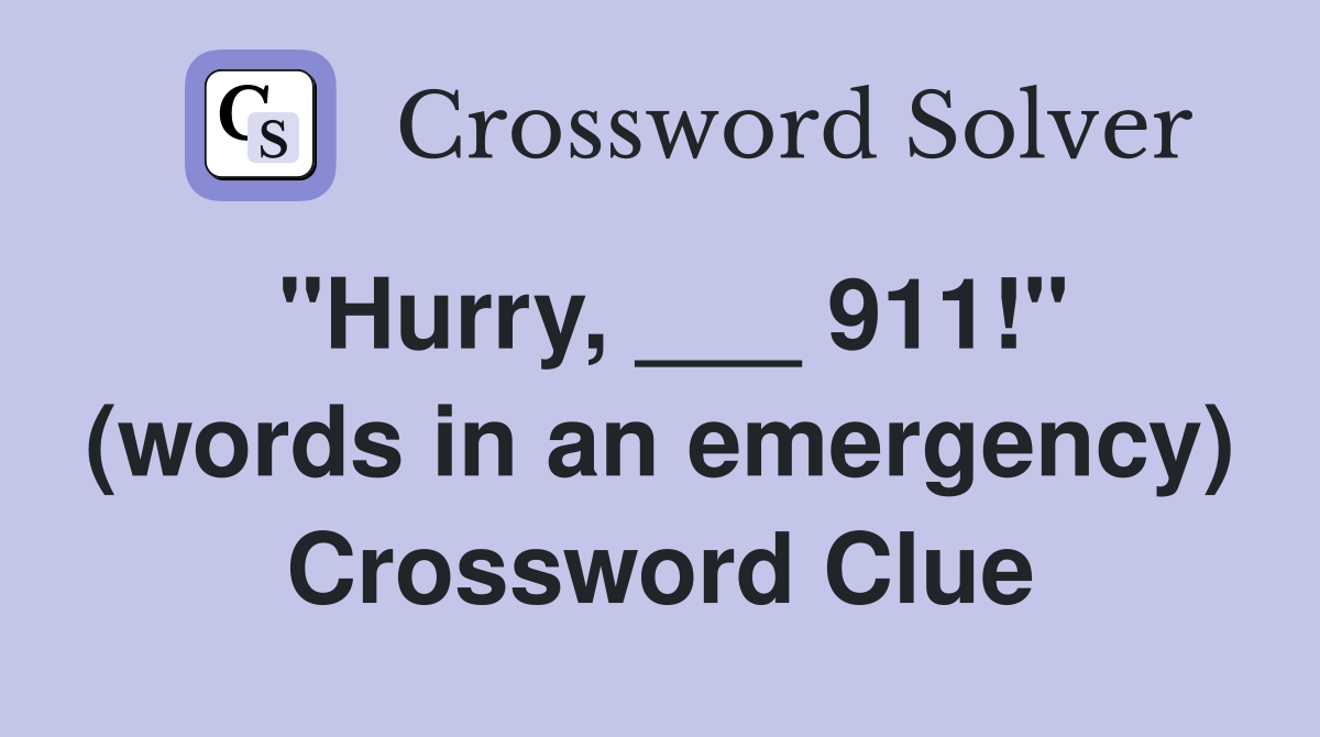 "Hurry, ___ 911!" (words in an emergency) Crossword Clue