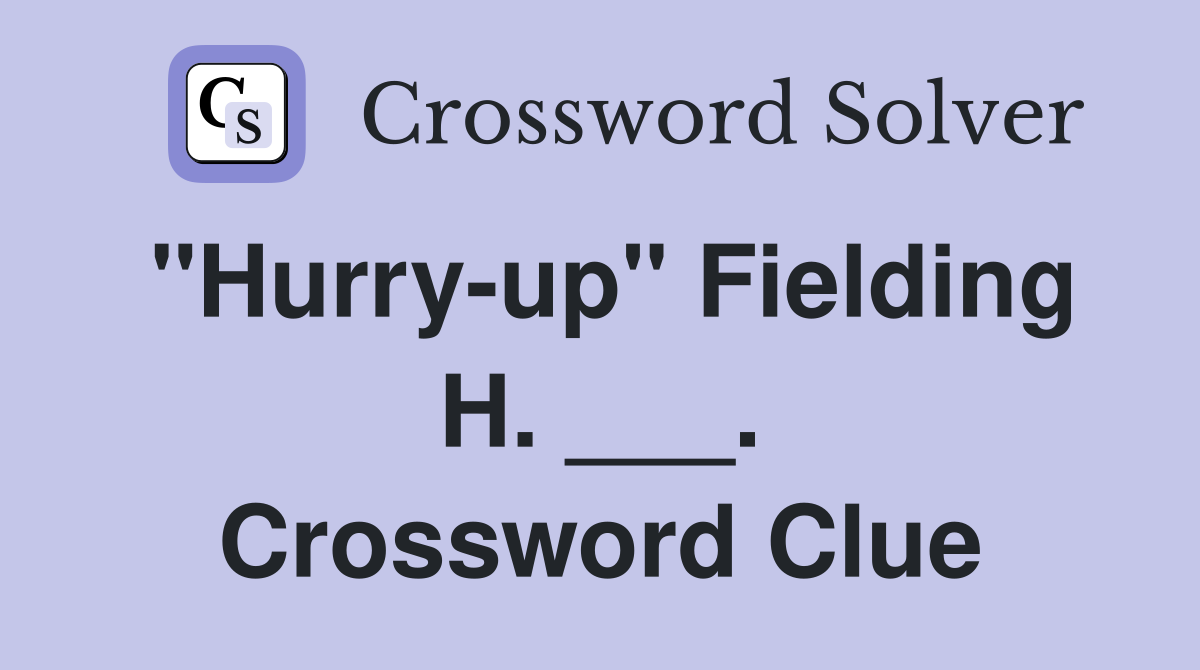"Hurry-up" Fielding H. ___. Crossword Clue