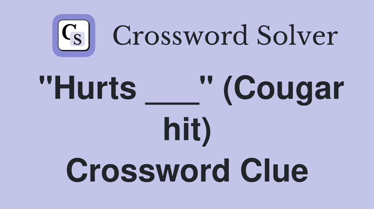 "Hurts ___" (Cougar hit) Crossword Clue