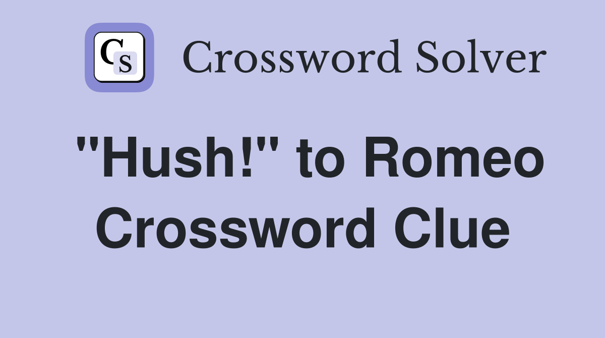 "Hush!" to Romeo Crossword Clue