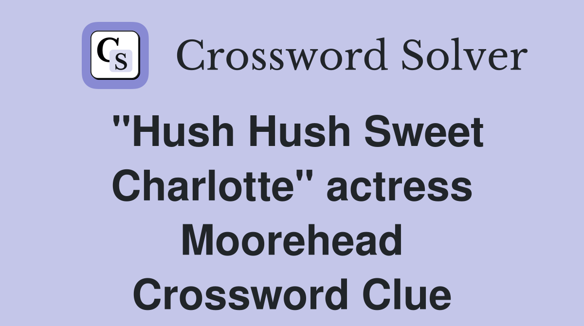 "Hush Hush Sweet Charlotte" actress Moorehead Crossword Clue