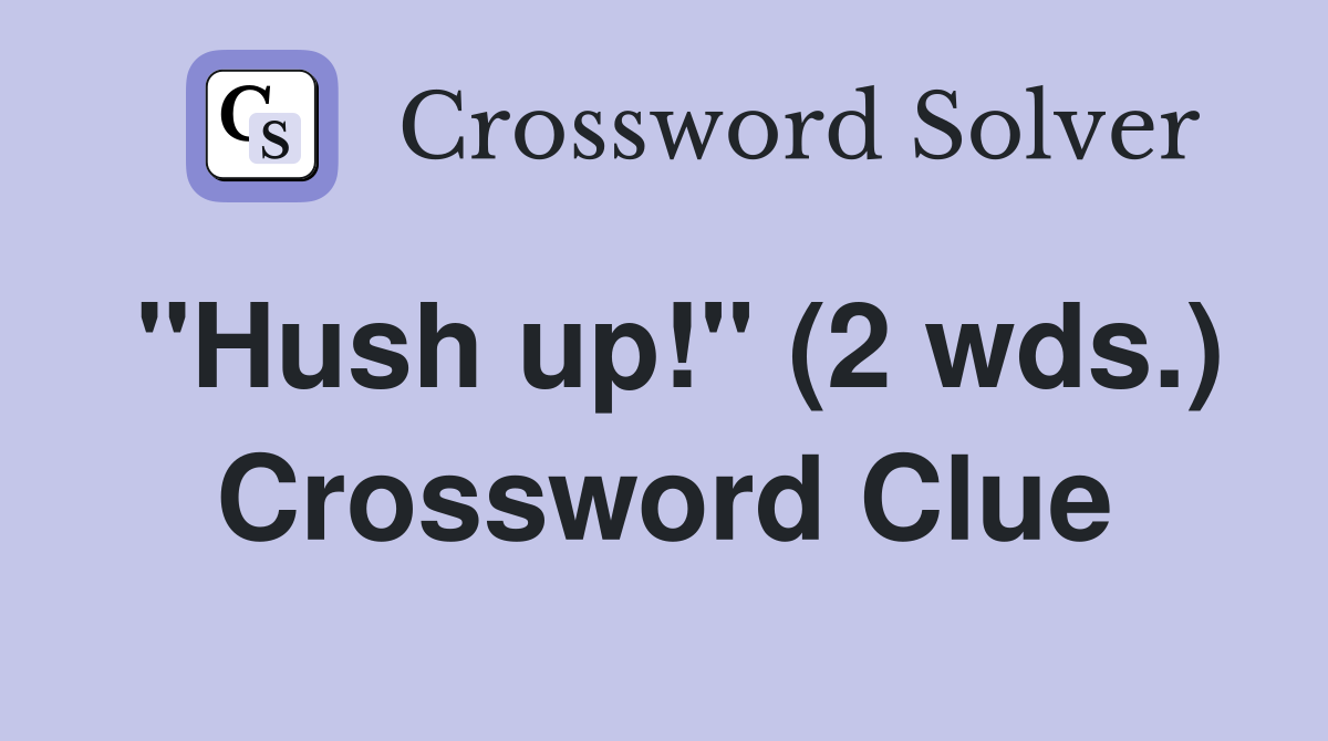 quot Hush up quot (2 wds ) Crossword Clue Answers Crossword Solver