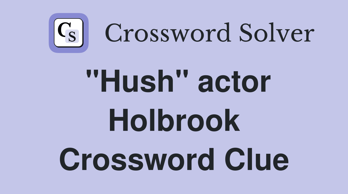 "Hush" actor Holbrook Crossword Clue