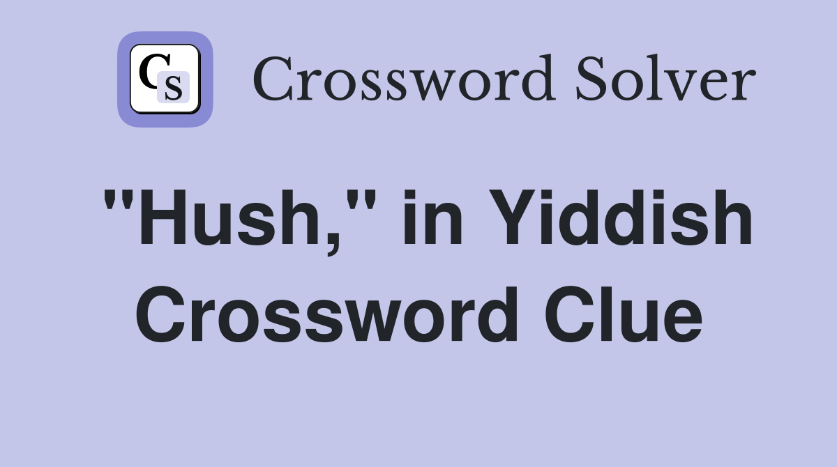 "Hush," in Yiddish Crossword Clue