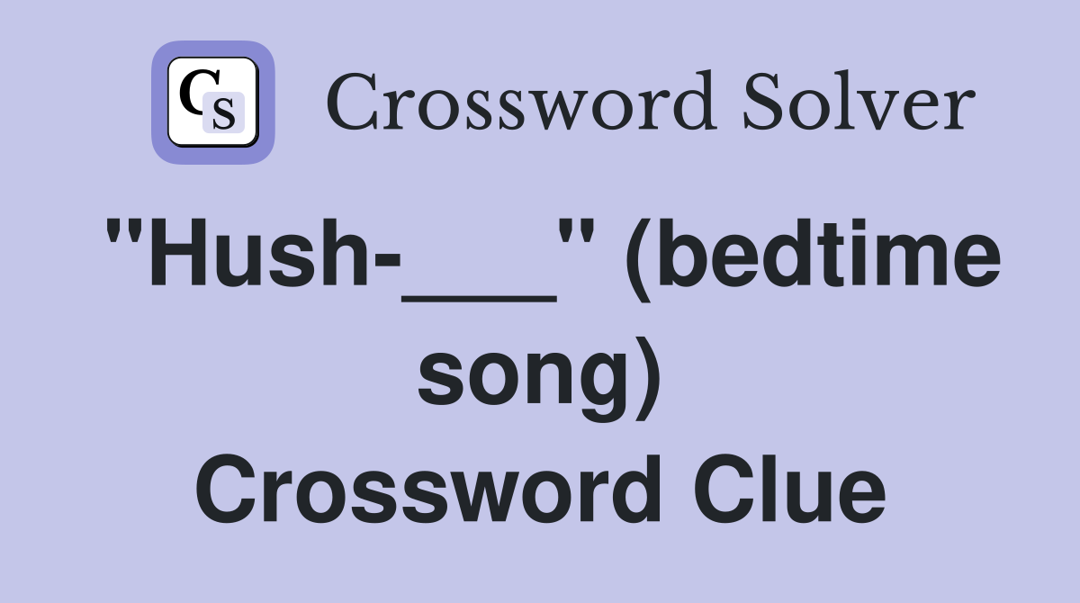 "Hush-___" (bedtime song) Crossword Clue