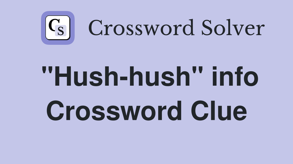 "Hush-hush" info Crossword Clue