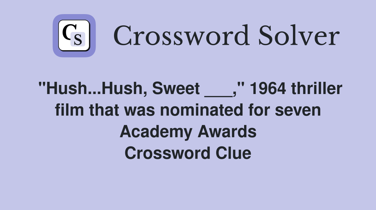 "Hush...Hush, Sweet ___," 1964 thriller film that was nominated for seven Academy Awards Crossword Clue