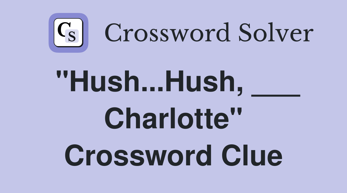 "Hush...Hush, ___ Charlotte" Crossword Clue