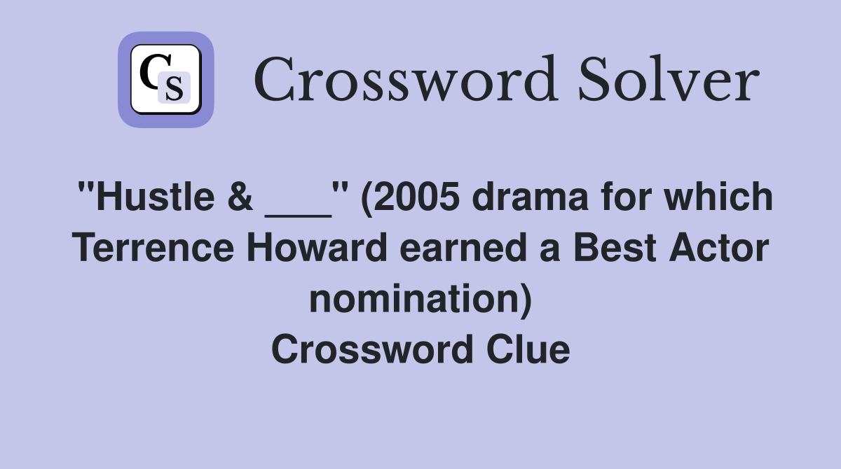 "Hustle & ___" (2005 drama for which Terrence Howard earned a Best Actor nomination) Crossword Clue