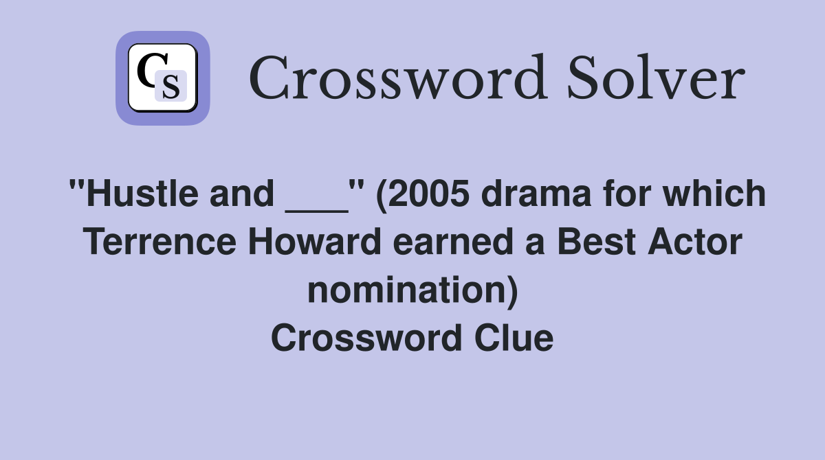 "Hustle and ___" (2005 drama for which Terrence Howard earned a Best Actor nomination) Crossword Clue