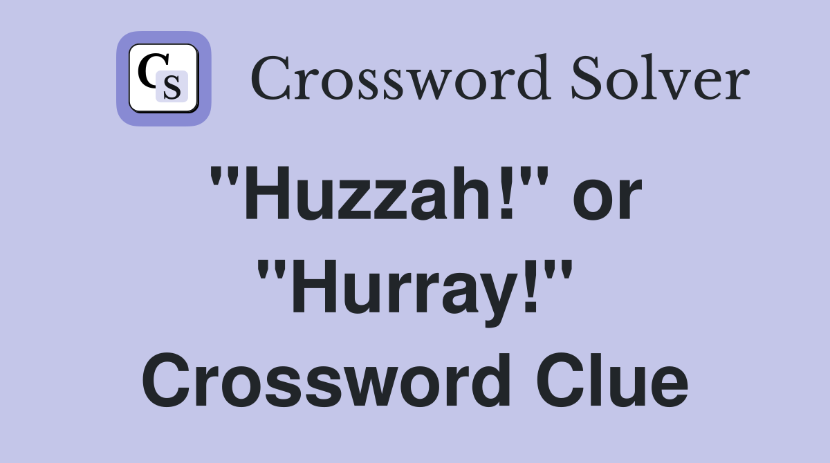 "Huzzah!" or "Hurray!" Crossword Clue