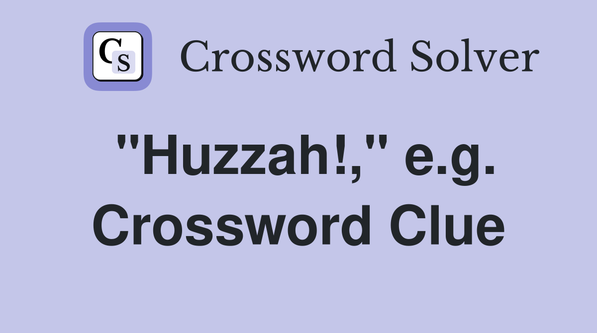 "Huzzah!," e.g. Crossword Clue