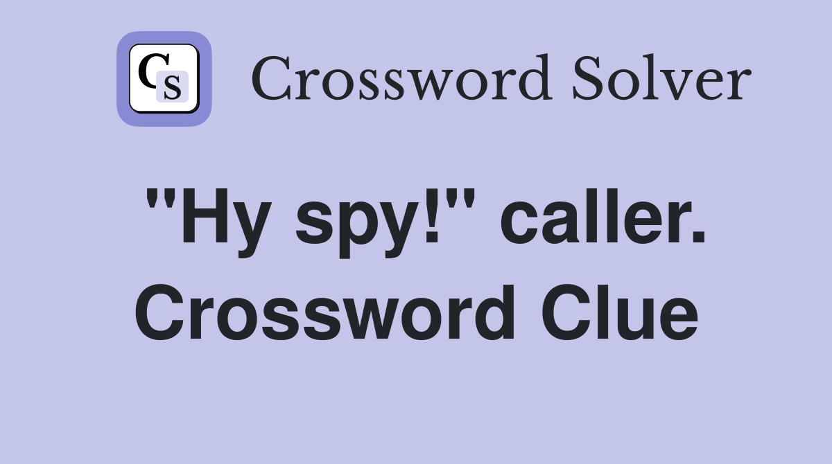 "Hy spy!" caller. Crossword Clue