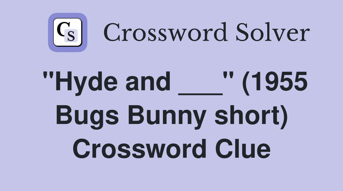 "Hyde and ___" (1955 Bugs Bunny short) Crossword Clue