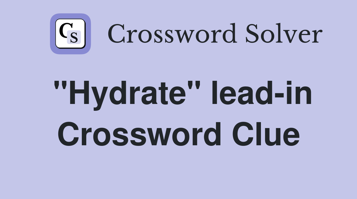 "Hydrate" lead-in Crossword Clue