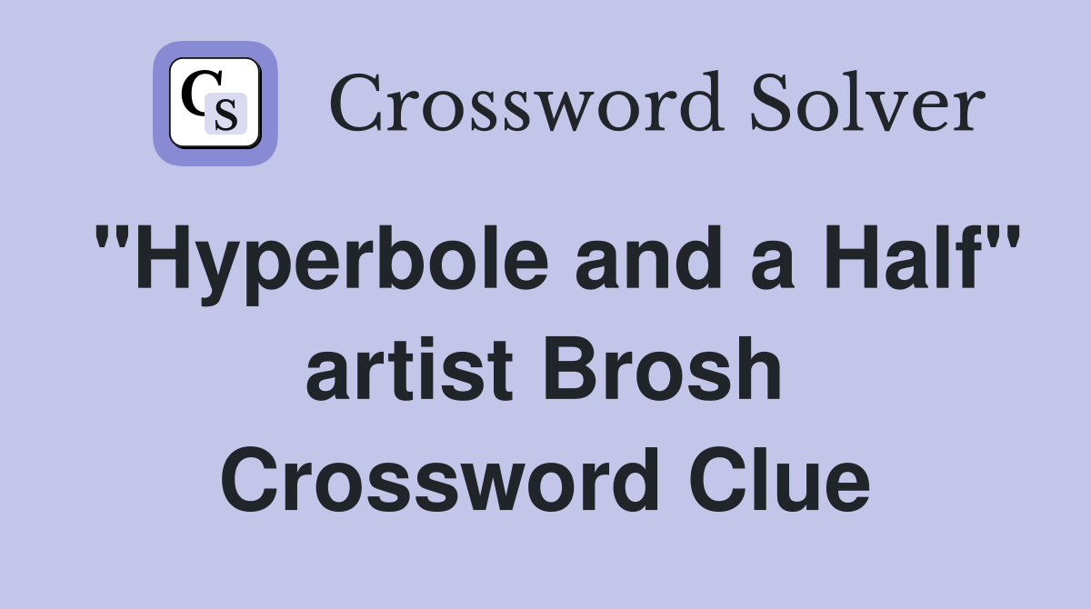 "Hyperbole and a Half" artist Brosh Crossword Clue