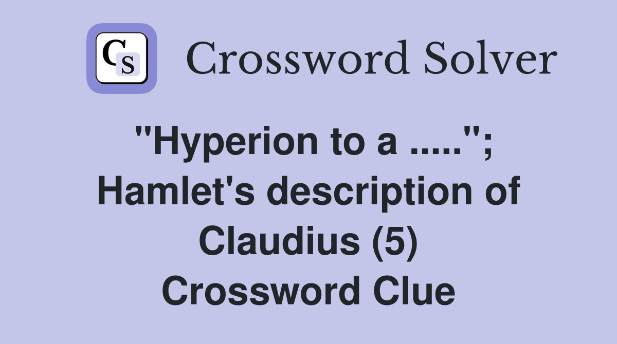 "Hyperion to a ....."; Hamlet's description of Claudius (5) Crossword Clue