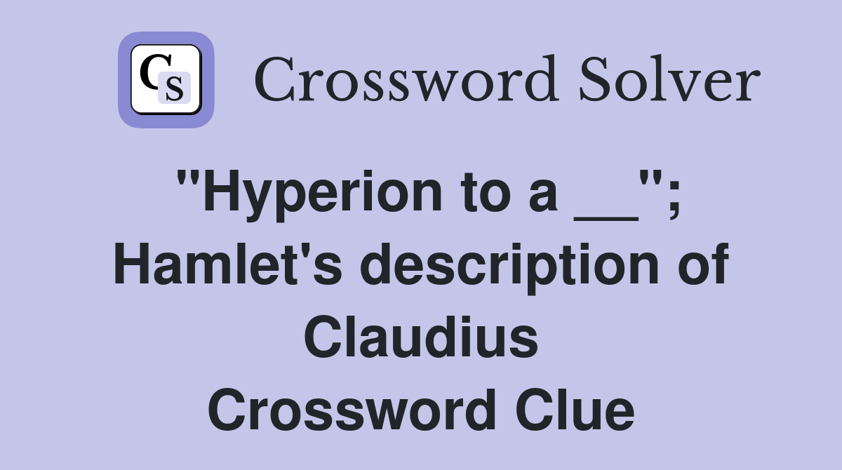 "Hyperion to a __"; Hamlet's description of Claudius Crossword Clue