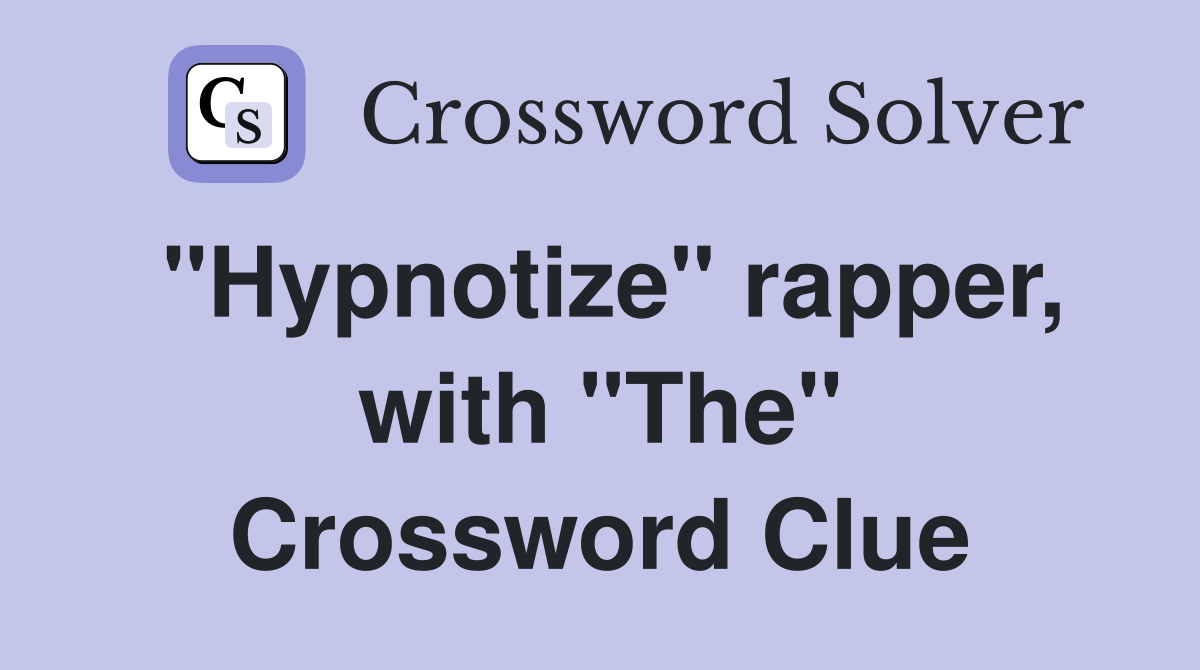 "Hypnotize" rapper, with "The" Crossword Clue