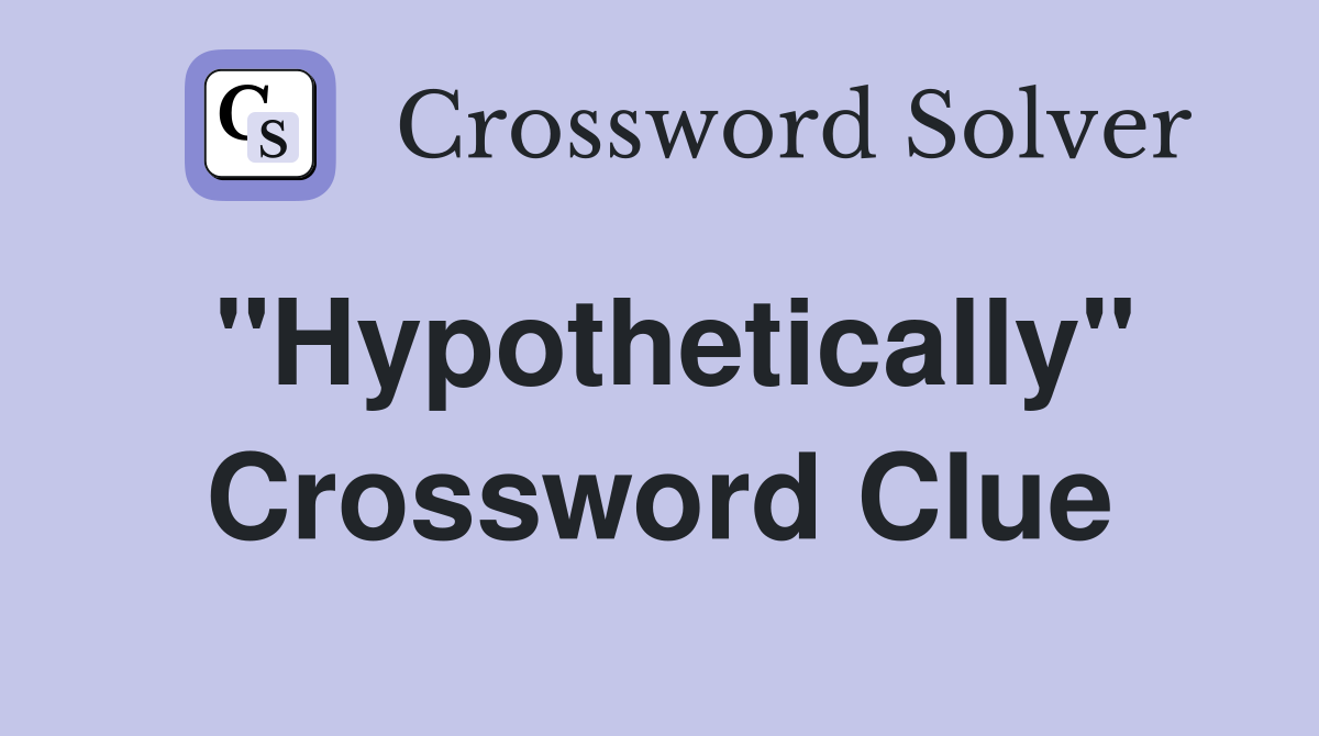 "Hypothetically" Crossword Clue