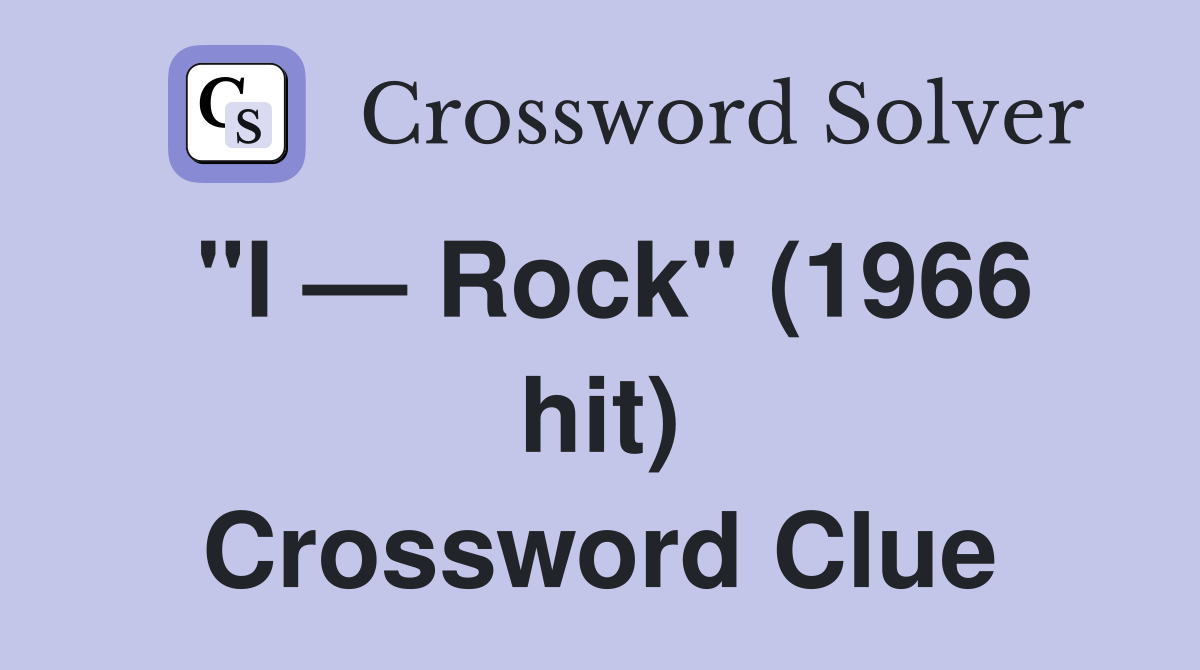 "I — Rock" (1966 hit) Crossword Clue