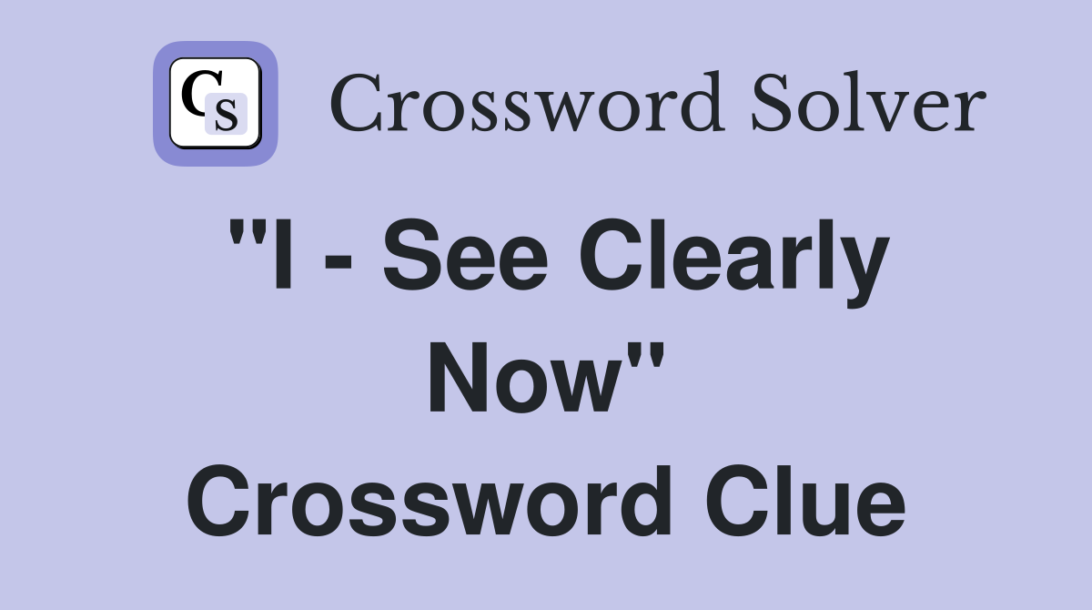 "I - See Clearly Now" Crossword Clue