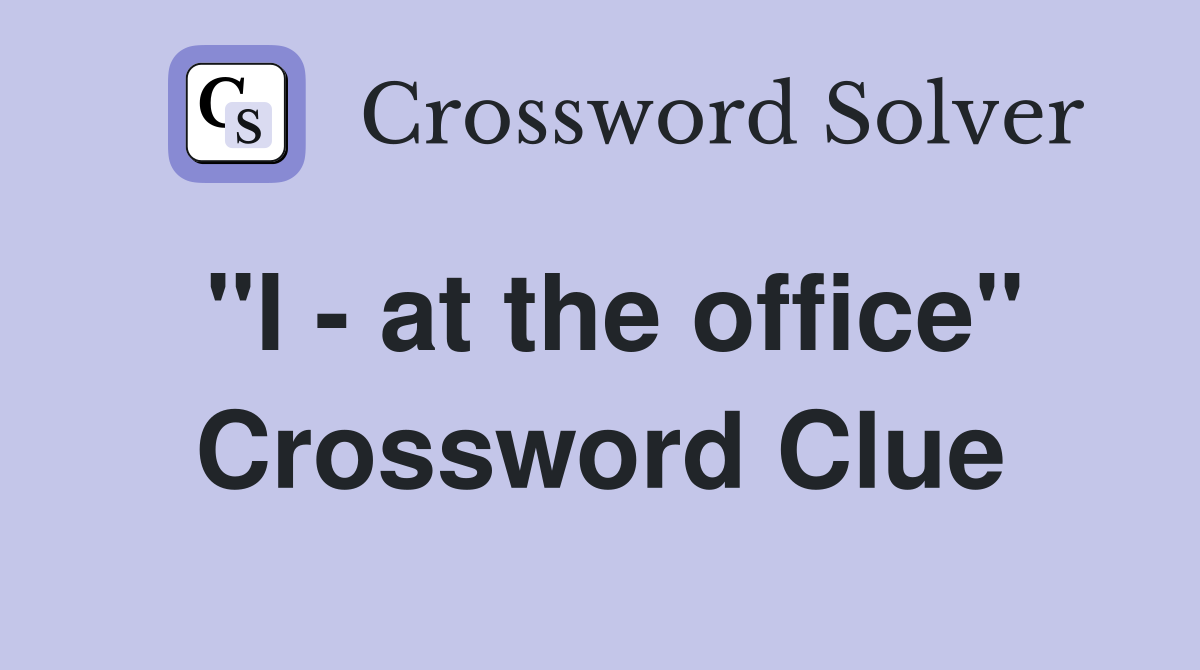 "I - at the office" Crossword Clue