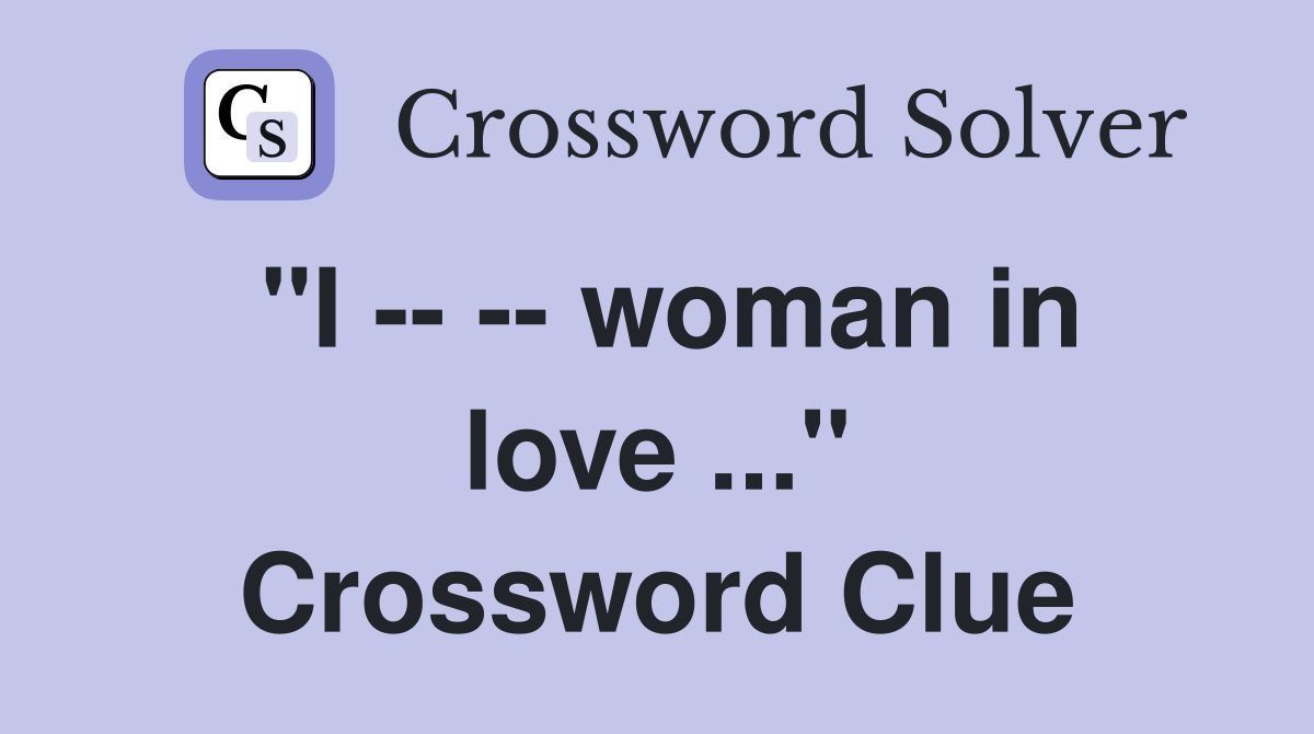 "I -- -- woman in love ..." Crossword Clue