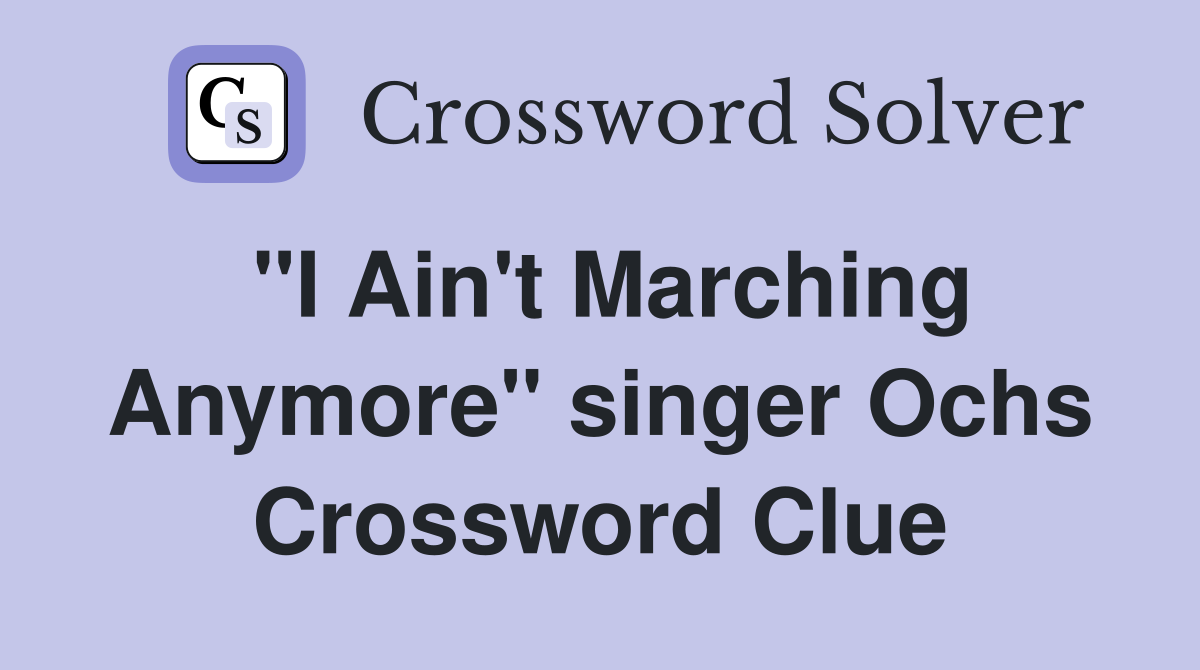 "I Ain't Marching Anymore" singer Ochs Crossword Clue