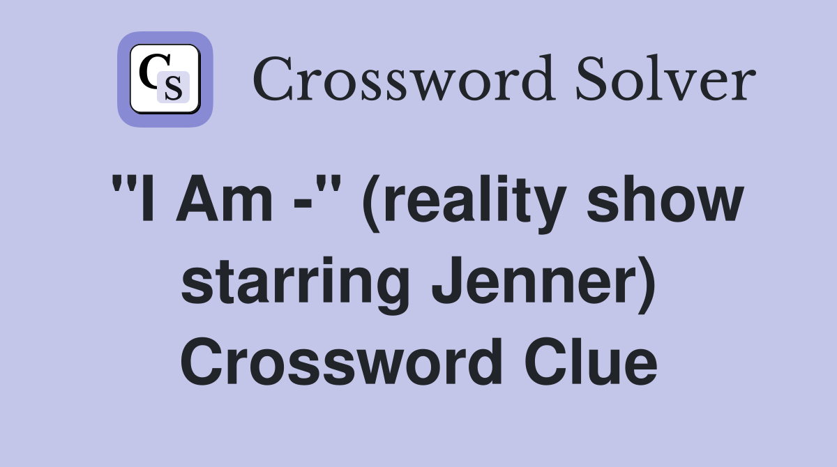 "I Am -" (reality show starring Jenner) Crossword Clue