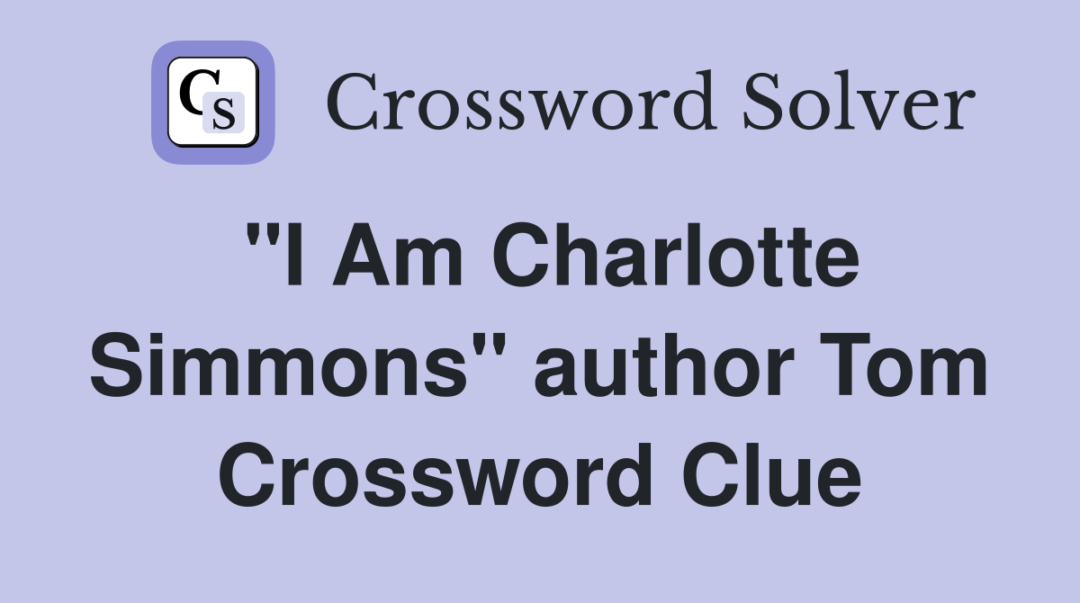 "I Am Charlotte Simmons" author Tom Crossword Clue