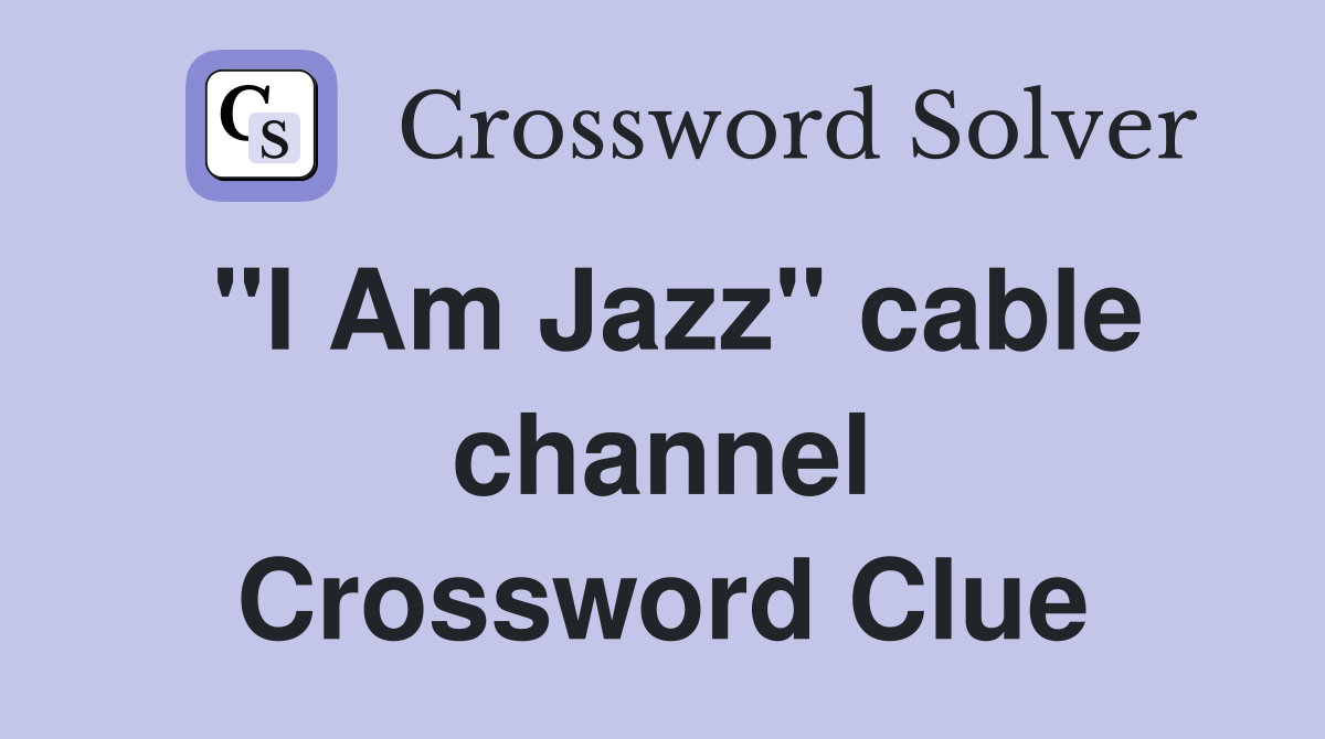 "I Am Jazz" cable channel Crossword Clue