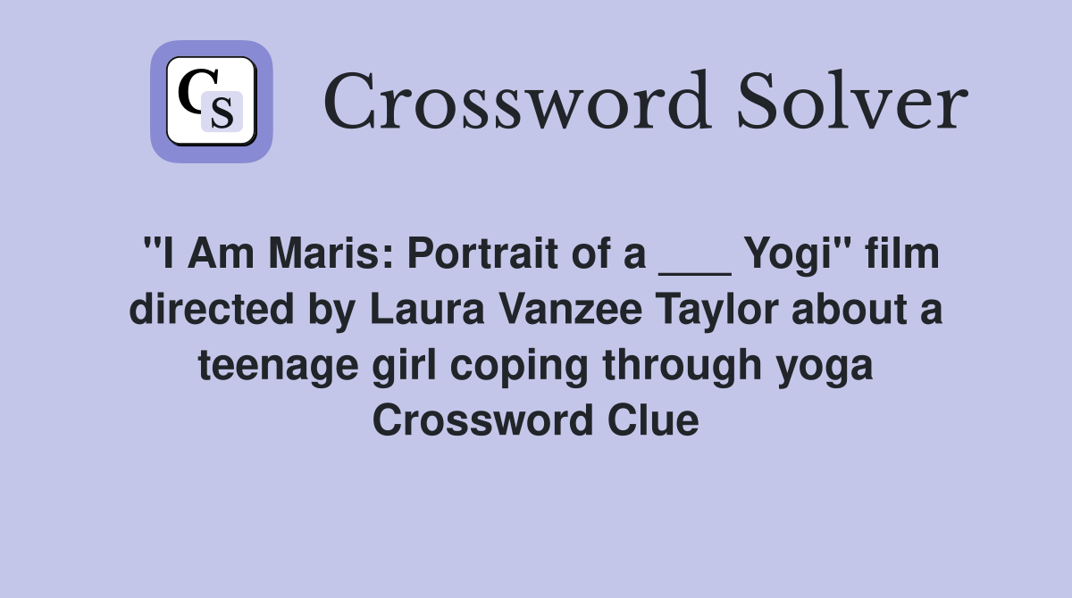 "I Am Maris: Portrait of a ___ Yogi" film directed by Laura Vanzee Taylor about a teenage girl coping through yoga Crossword Clue