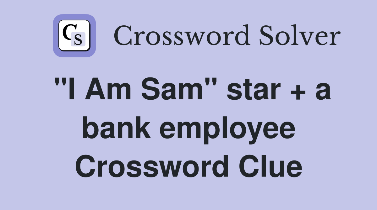 "I Am Sam" star + a bank employee Crossword Clue