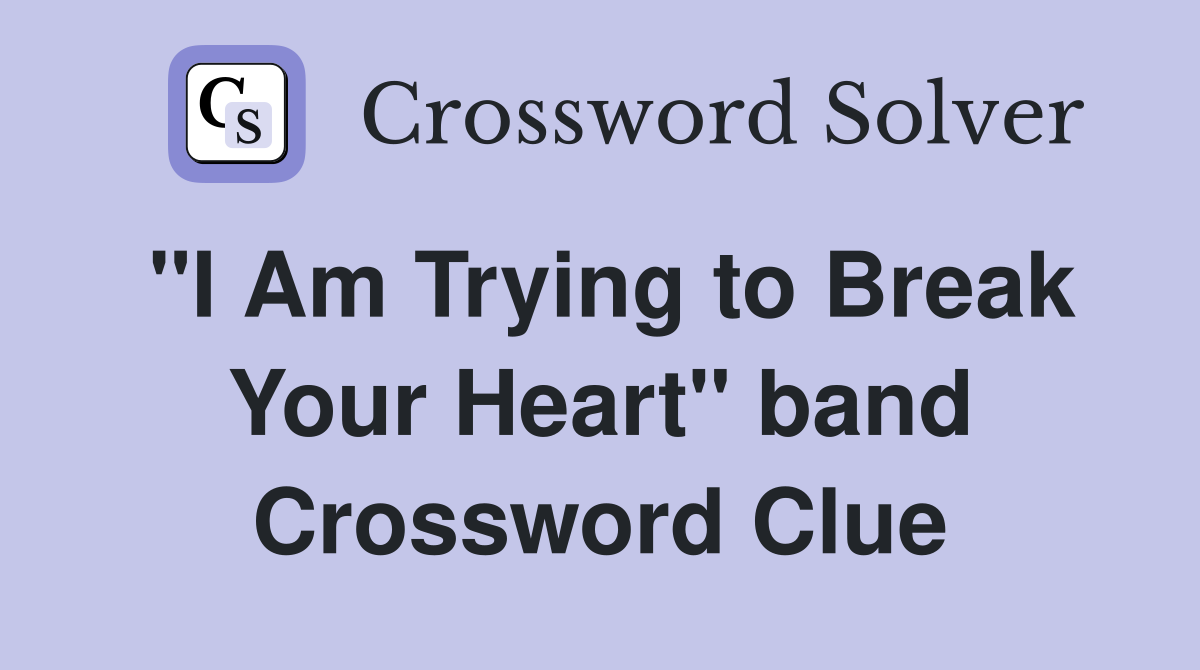 "I Am Trying to Break Your Heart" band Crossword Clue