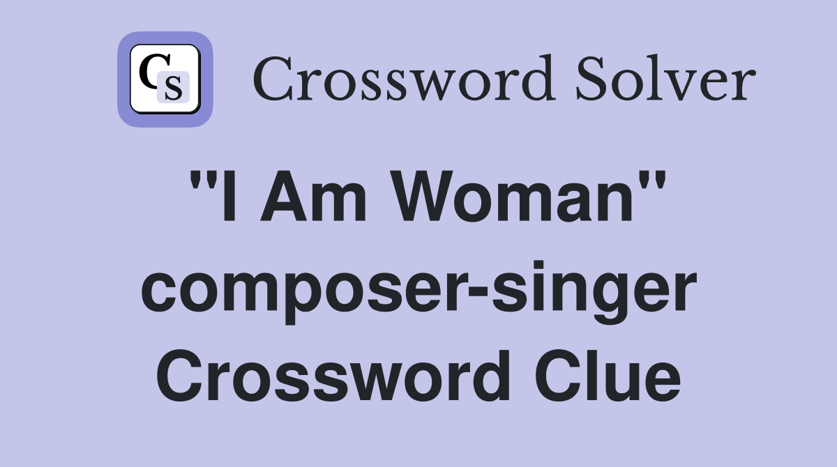 "I Am Woman" composer-singer Crossword Clue